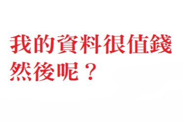 我的資料很值錢 然後呢？